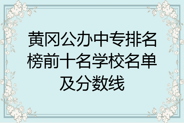 黄冈公办中专排名榜前十名学校名单及分数线