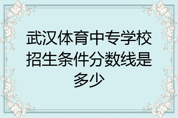 武汉体育中专学校招生条件分数线是多少