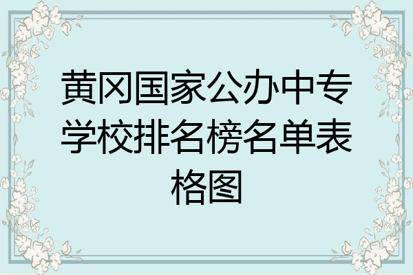黄冈国家公办中专学校排名榜名单表格图