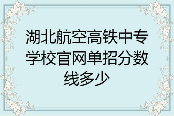 湖北航空高铁中专学校官网单招分数线多少