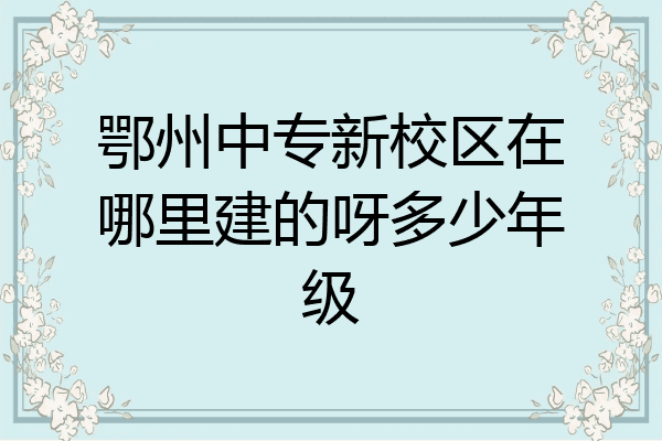鄂州中专新校区在哪里建的呀多少年级