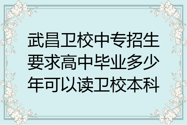 武昌卫校中专招生要求高中毕业多少年可以读卫校本科