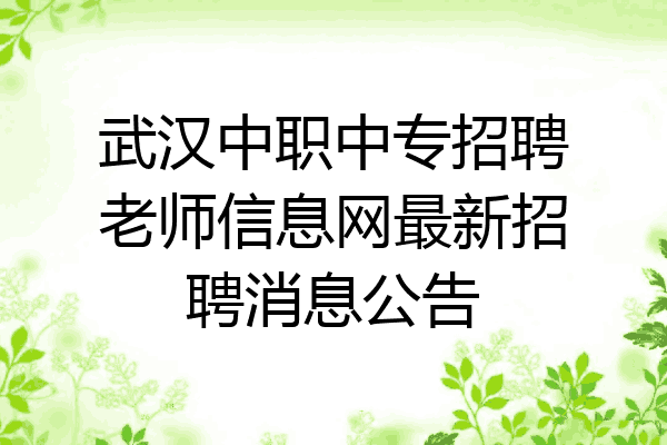 武汉中职中专招聘老师信息网最新招聘消息公告