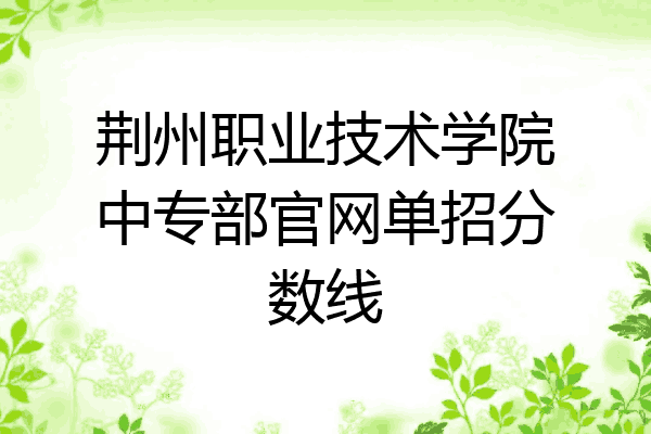 荆州职业技术学院中专部官网单招分数线