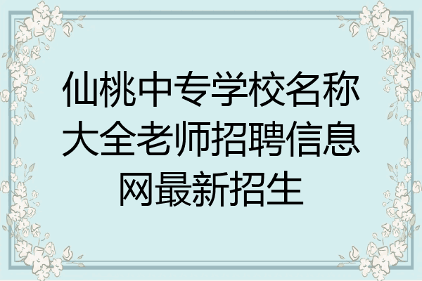 仙桃中专学校名称大全老师招聘信息网最新招生
