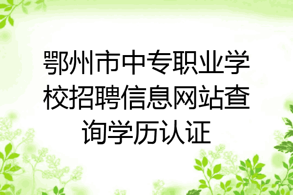 鄂州市中专职业学校招聘信息网站查询学历认证