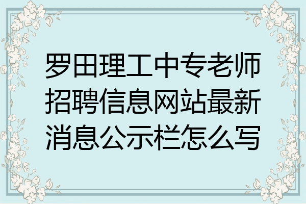 罗田理工中专老师招聘信息网站最新消息公示栏怎么写