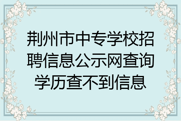 荆州市中专学校招聘信息公示网查询学历查不到信息