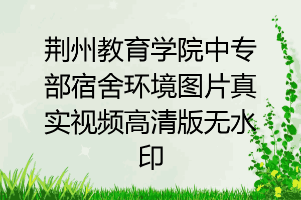 荆州教育学院中专部宿舍环境图片真实视频高清版无水印
