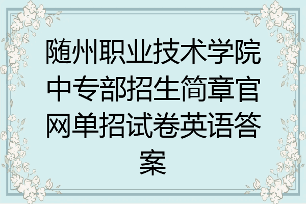 随州职业技术学院中专部招生简章官网单招试卷英语答案