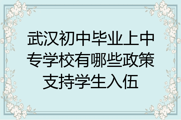 武汉初中毕业上中专学校有哪些政策支持学生入伍