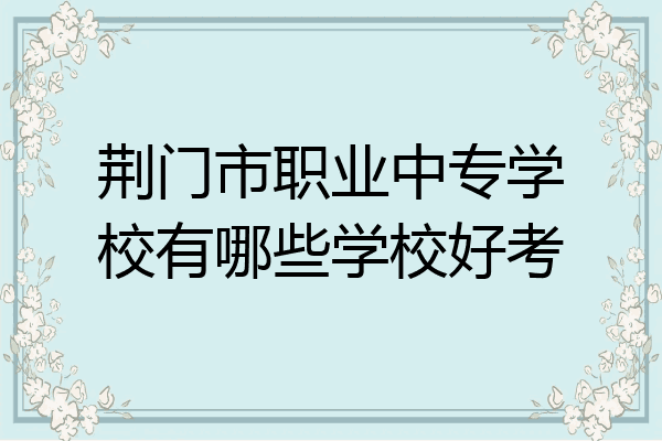 荆门市职业中专学校有哪些学校好考