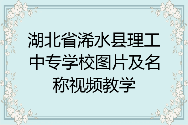 湖北省浠水县理工中专学校图片及名称视频教学