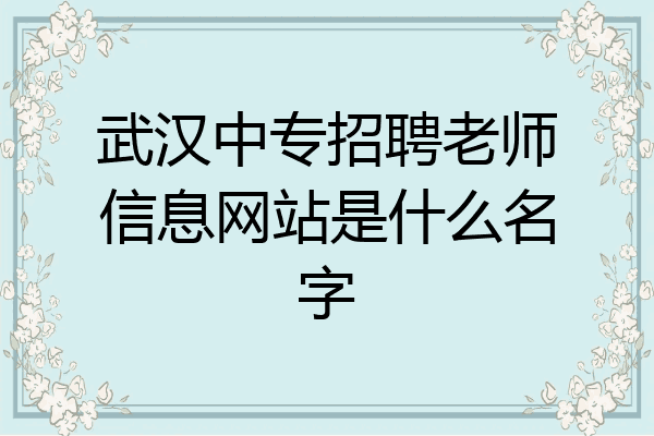 武汉中专招聘老师信息网站是什么名字