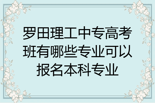 罗田理工中专高考班有哪些专业可以报名本科专业