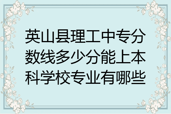 英山县理工中专分数线多少分能上本科学校专业有哪些