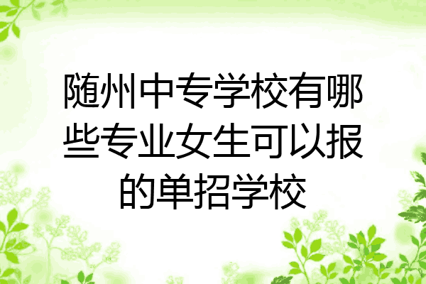 随州中专学校有哪些专业女生可以报的单招学校