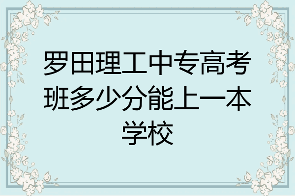 罗田理工中专高考班多少分能上一本学校