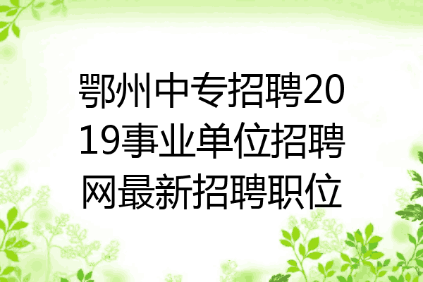 鄂州中专招聘2019事业单位招聘网最新招聘职位