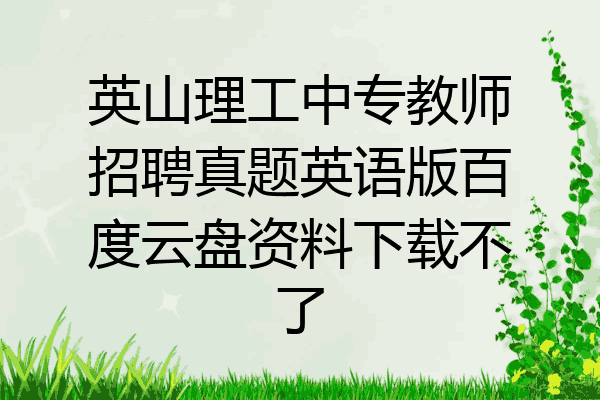 英山理工中专教师招聘真题英语版百度云盘资料下载不了