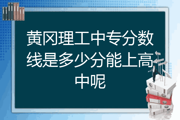 黄冈理工中专分数线是多少分能上高中呢