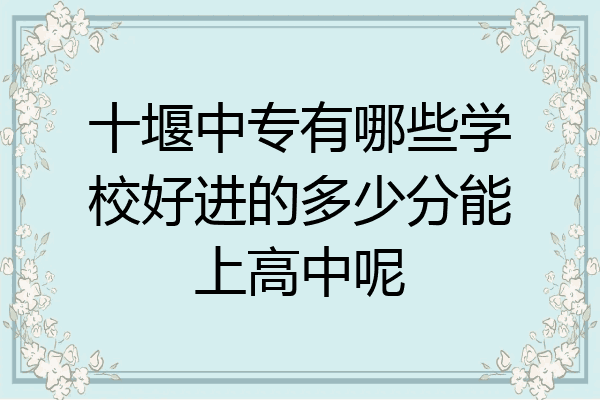 十堰中专有哪些学校好进的多少分能上高中呢