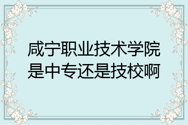 咸宁职业技术学院是中专还是技校啊