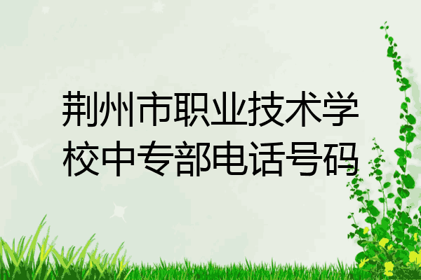 荆州市职业技术学校中专部电话号码