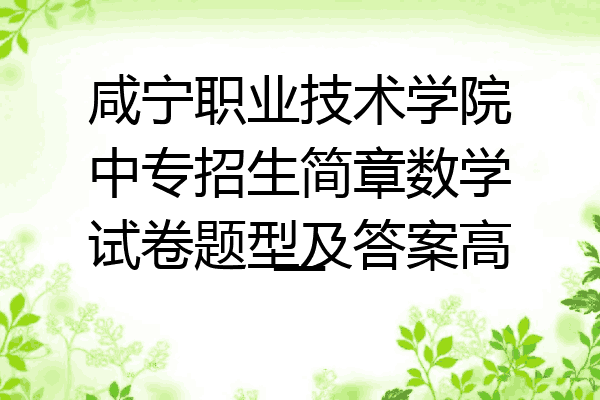 咸宁职业技术学院中专招生简章数学试卷题型及答案高一