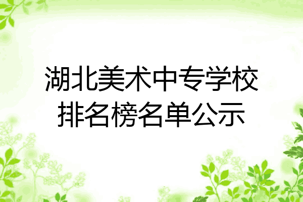 湖北美术中专学校排名榜名单公示