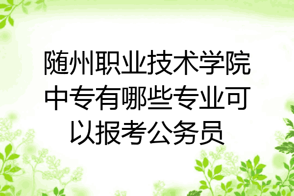 随州职业技术学院中专有哪些专业可以报考公务员