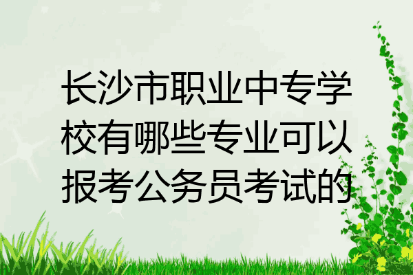 长沙市职业中专学校有哪些专业可以报考公务员考试的