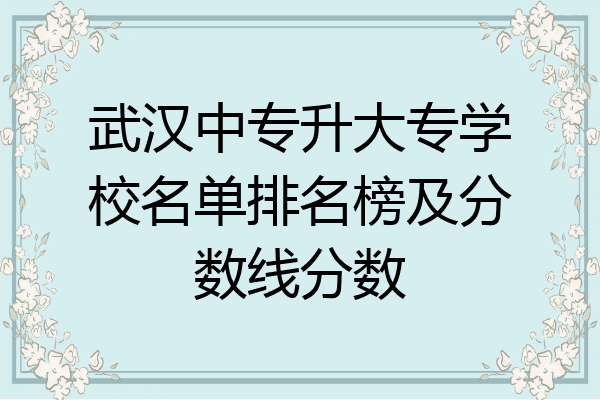 武汉中专升大专学校名单排名榜及分数线分数