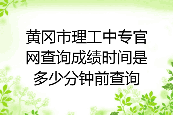 黄冈市理工中专官网查询成绩时间是多少分钟前查询