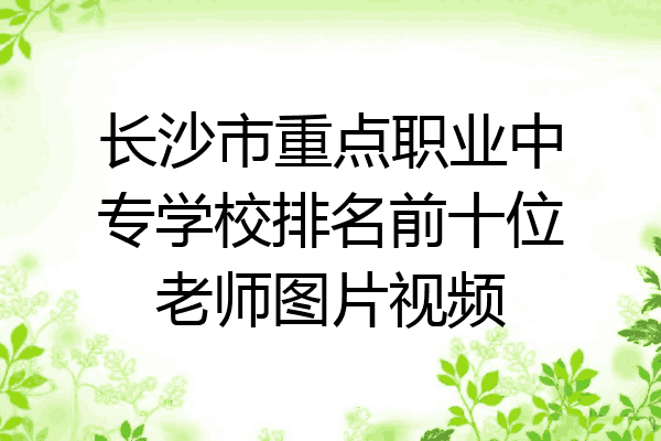 长沙市重点职业中专学校排名前十位老师图片视频