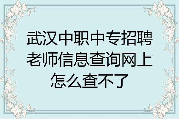 武汉中职中专招聘老师信息查询网上怎么查不了