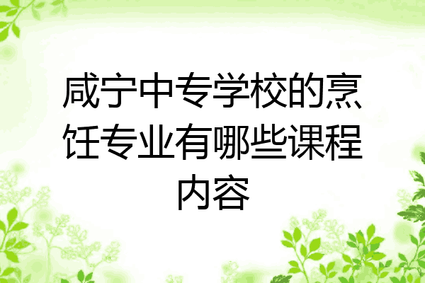 咸宁中专学校的烹饪专业有哪些课程内容