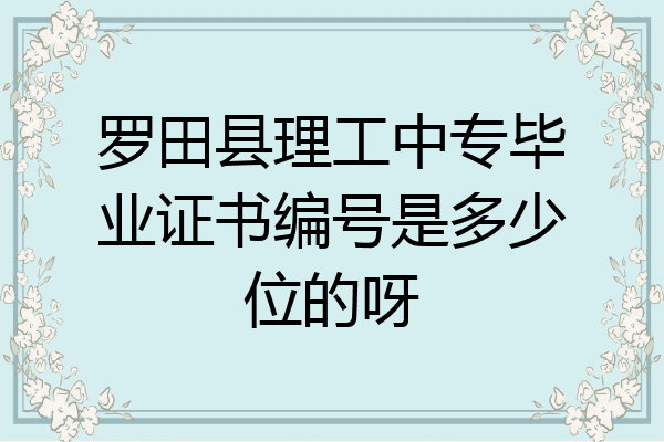 罗田县理工中专毕业证书编号是多少位的呀