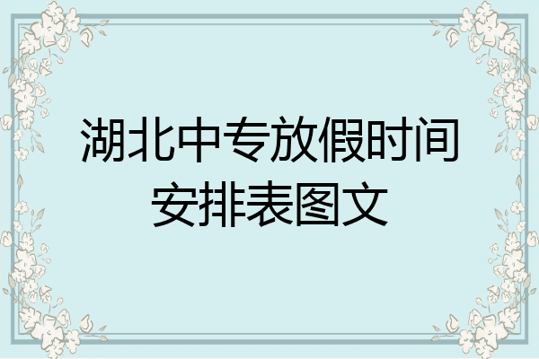 湖北中专放假时间安排表图文