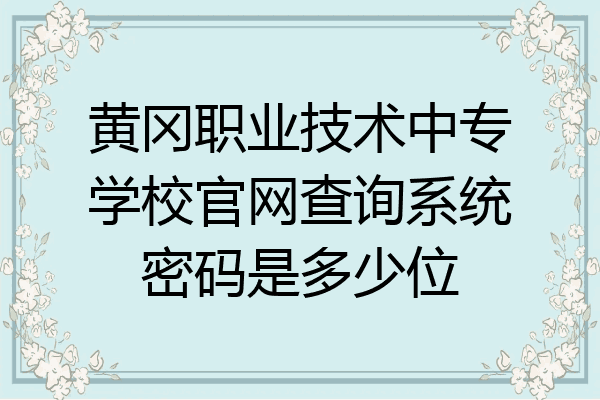 黄冈职业技术中专学校官网查询系统密码是多少位