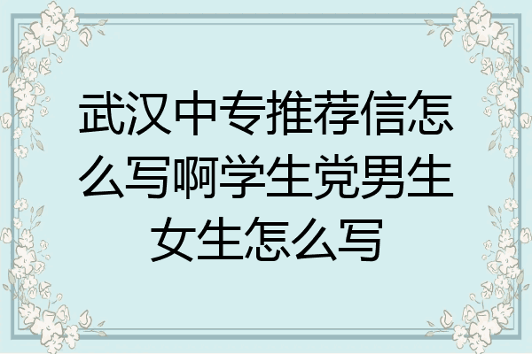 武汉中专推荐信怎么写啊学生党男生女生怎么写