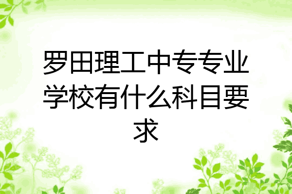 罗田理工中专专业学校有什么科目要求