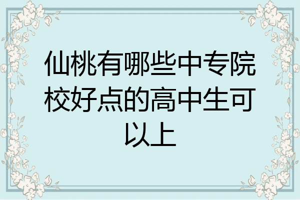 仙桃有哪些中专院校好点的高中生可以上