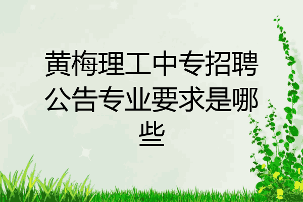 黄梅理工中专招聘公告专业要求是哪些