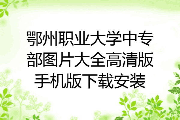 鄂州职业大学中专部图片大全高清版手机版下载安装