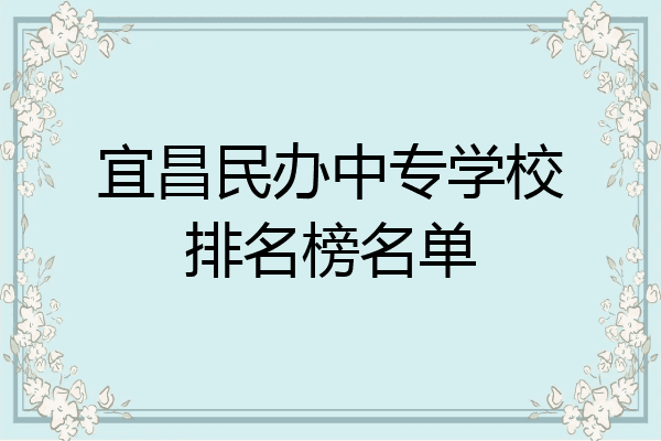 宜昌民办中专学校排名榜名单