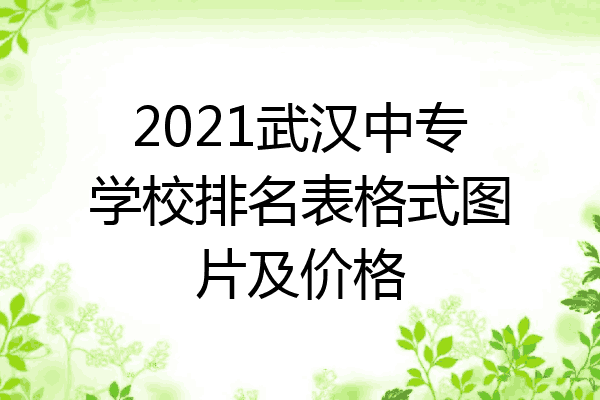 2021武汉中专学校排名表格式图片及价格