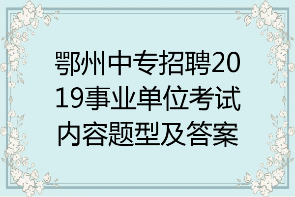 鄂州中专招聘2019事业单位考试内容题型及答案