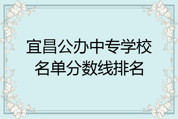 宜昌公办中专学校名单分数线排名