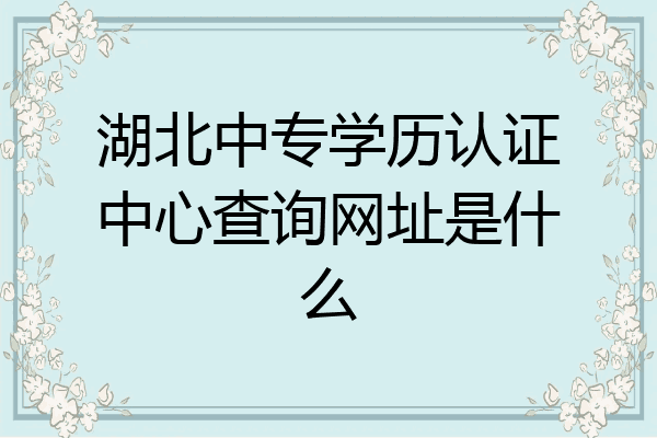 湖北中专学历认证中心查询网址是什么
